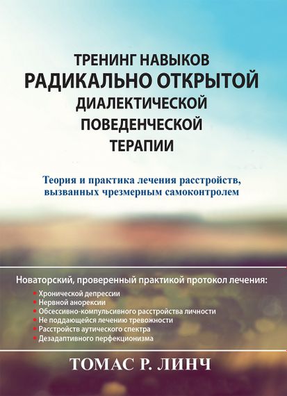 Тренинг навыков радикально открытой диалектической поведенческой терапии. Теория и практика лечения расстройств, вызванных чрезмерным самоконтролем - Томас Р. Линч