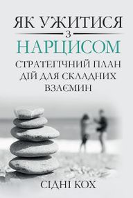Як ужитися з нарцисом. Стратегічний план дій для складних взаємин - Сідні Кох