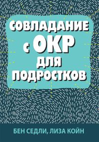 Совладание с ОКР для подростков - Бен Седли