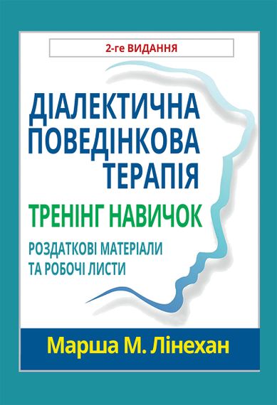 Діалектична поведінкова терапія. Тренінг навичок. Роздаткові матеріали та робочі листи, 2-ге видання - Марша М. Лінехан