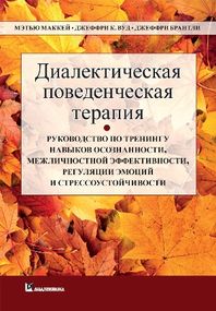 Диалектическая поведенческая терапия: руководство по тренингу навыков осознанности, межличностной эффективности, регуляции эмоций и стрессоустойчивости - Мэттью Маккей
