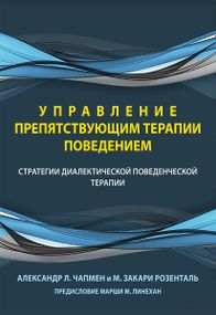 Управление препятствующим терапии поведением. Стратегии диалектической поведенческой терапии - Александр Л. Чапмен