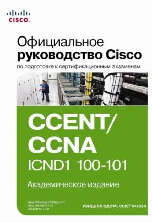 Официальное руководство Cisco по подготовке к сертификационным экзаменам CCENT/CCNA ICND1 100-101, академическое издание - Уэнделл Одом