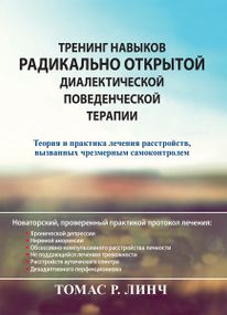 Тренинг навыков радикально открытой диалектической поведенческой терапии. Теория и практика лечения расстройств, вызванных чрезмерным самоконтролем - Томас Р. Линч
