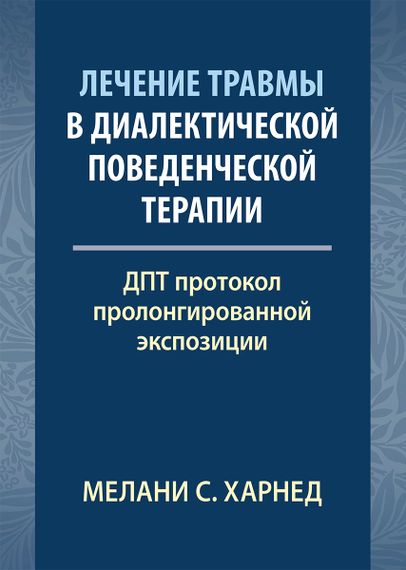 Лечение травмы в диалектической поведенческой терапии: ДПТ протокол пролонгированной экспозиции - Мелани С. Харнед
