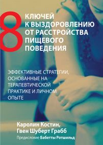 Восемь ключей к выздоровлению от расстройства пищевого поведения. Эффективные стратегии, основанные на терапевтической практике и личном опыте - Каролин Костин