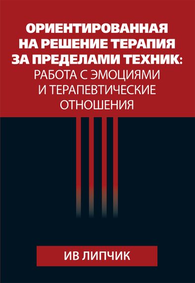 Ориентированная на решение терапия за пределами техник: работа с эмоциями и терапевтические отношения - Ив Липчик