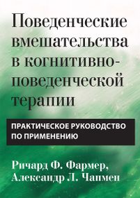 Поведенческие вмешательства в когнитивно-поведенческой терапии. Практическое руководство по применению - Ричард Ф. Фармер
