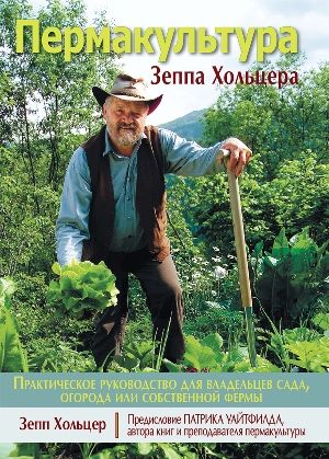 Пермакультура Зеппа Хольцера. Практическое руководство для владельцев сада, огорода или собственной фермы - Зепп Хольцер