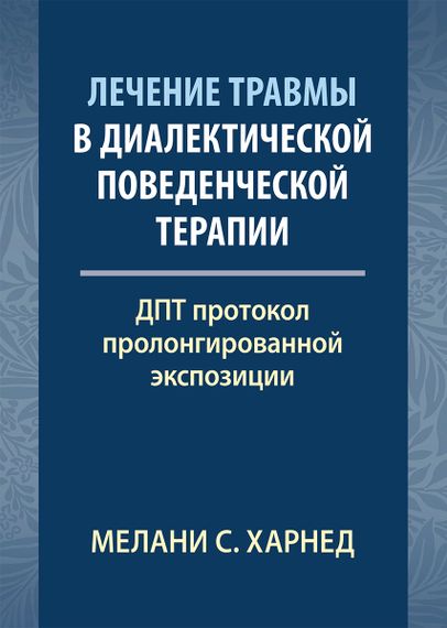 Лечение травмы в диалектической поведенческой терапии: ДПТ протокол пролонгированной экспозиции - Мелани С. Харнед