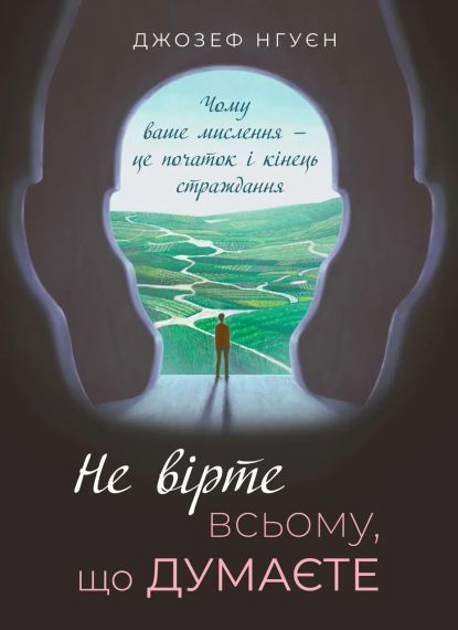 Не вірте всьому, що думаєте. Чому ваше мислення — це початок і кінець страждання. Джозеф Нгуєн | Зображення 1