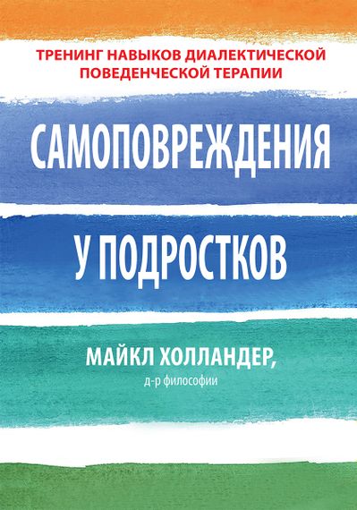 Самоповреждения у подростков: тренинг навыков диалектической поведенческой терапии - Майкл Холландер