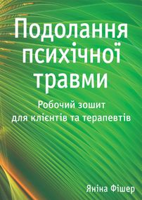 Подолання психічної травми. Робочий зошит для клієнтів та терапевтів - Яніна Фішер