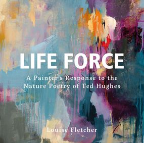 Книга про художника Life Force: A Painter's Response to the Nature Poetry of Ted Hug книги з історії мистецтва
