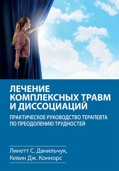 Лечение комплексных травм и диссоциаций. Практическое руководство терапевта по преодолению трудностей - Линетт С. Данильчук