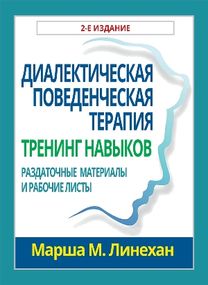 Диалектическая поведенческая терапия: тренинг навыков. Раздаточные материалы и рабочие листы, 2-е издание - Марша М. Линехан