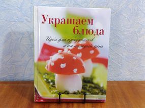 Украшаем блюда. Идеи для праздников и на каждый день перевод с немецкого. А. Неделько 2014