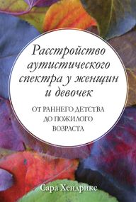 Расстройство аутистического спектра у женщин и девочек: от раннего детства до пожилого возраста - Сара Хендрикс
