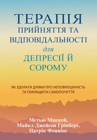Терапія прийняття та відповідальності для депресії й сорому. Як здолати думки про неповноцінність та покращити самопочуття - Метью Маккей