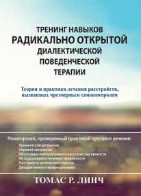 Тренинг навыков радикально открытой диалектической поведенческой терапии. Теория и практика лечения расстройств, вызванных чрезмерным самоконтролем - Томас Р. Линч