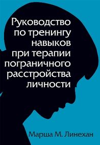 Руководство по тренингу навыков при терапии пограничного расстройства личности - Марша М. Линехан