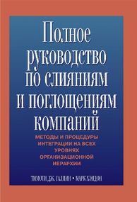 Полное руководство по слияниям и поглощениям компаний - Тимоти Дж. Галпин