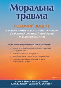Моральна травма: робочий зошит для подолання сорому, гніву та травми за допомогою терапії прийняття та відповідальності - Уайат Р. Еванс