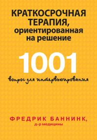 Краткосрочная терапия, ориентированная на решение. 1001 вопрос для интервьюирования - Фредрик Баннинк