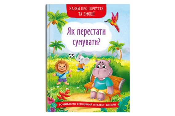 Казки про почуття та емоції. Як перестати сумувати? 32 сторінки Кристал Бук
