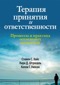 Терапия принятия и ответственности. Процессы и практика осознанных изменений - Стивен С. Хейс